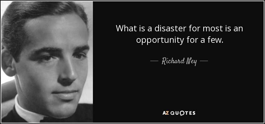 What is a disaster for most is an opportunity for a few. - Richard Ney