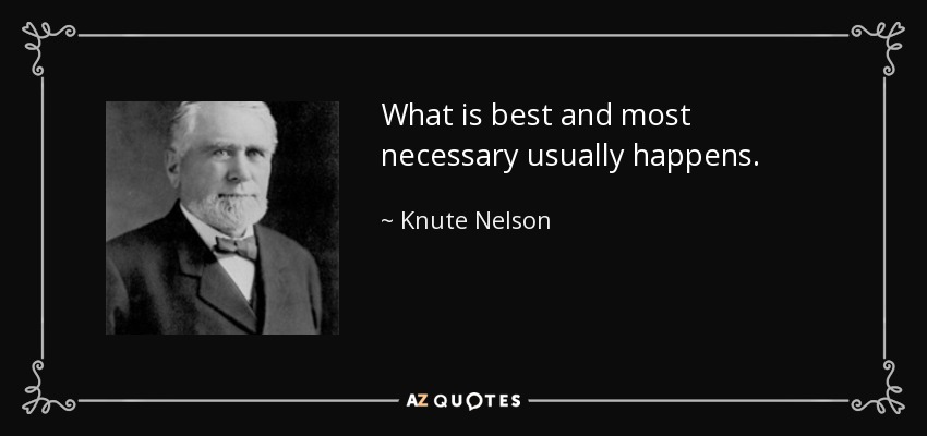 What is best and most necessary usually happens. - Knute Nelson