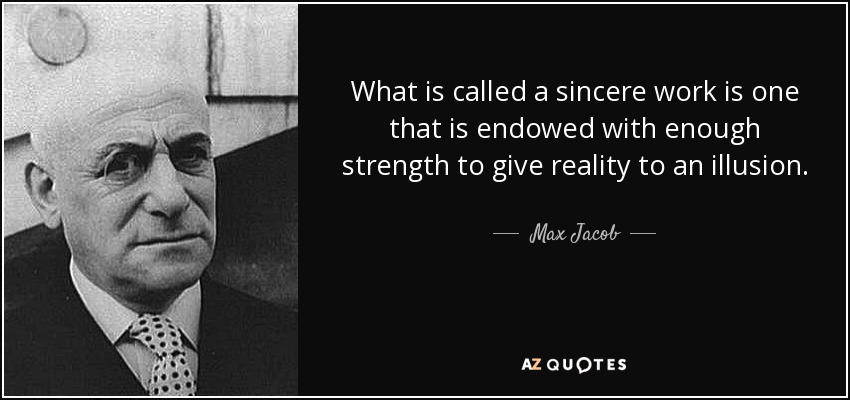 What is called a sincere work is one that is endowed with enough strength to give reality to an illusion. - Max Jacob