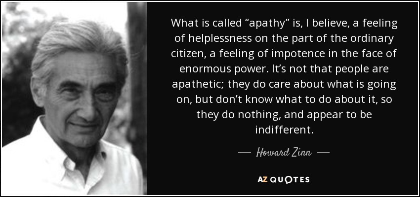 Howard Zinn Quote What Is Called apathy Is I Believe A Feeling Of 