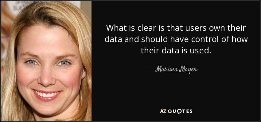 What is clear is that users own their data and should have control of how their data is used. - Marissa Mayer