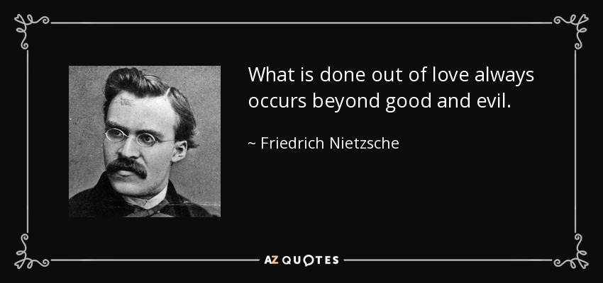 What is done out of love always occurs beyond good and evil. - Friedrich Nietzsche