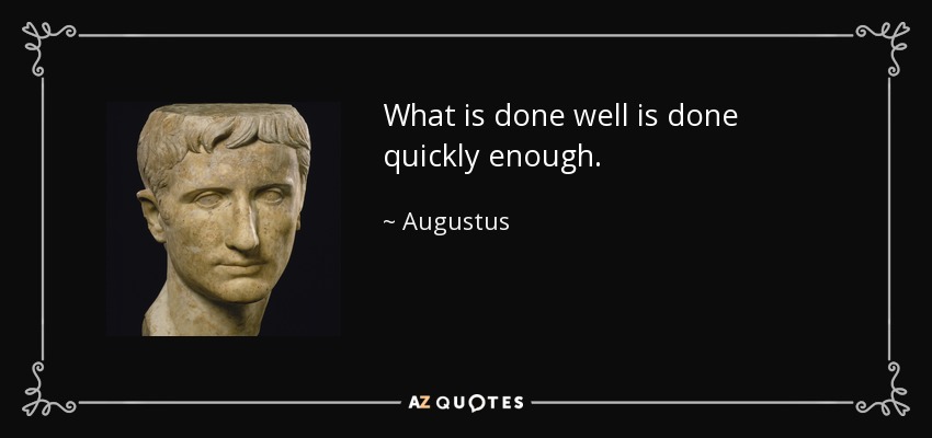 What is done well is done quickly enough. - Augustus