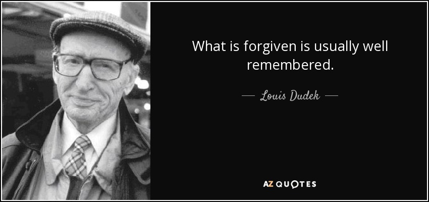 What is forgiven is usually well remembered. - Louis Dudek