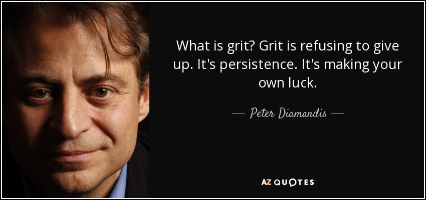 What is grit? Grit is refusing to give up. It's persistence. It's making your own luck. - Peter Diamandis