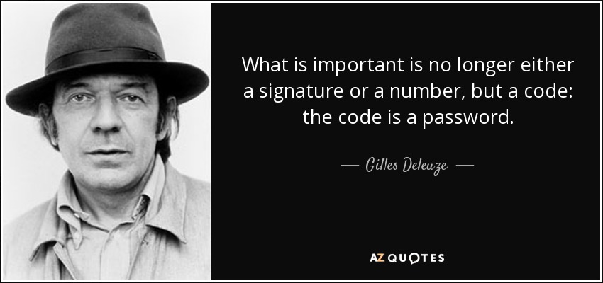 What is important is no longer either a signature or a number, but a code: the code is a password. - Gilles Deleuze