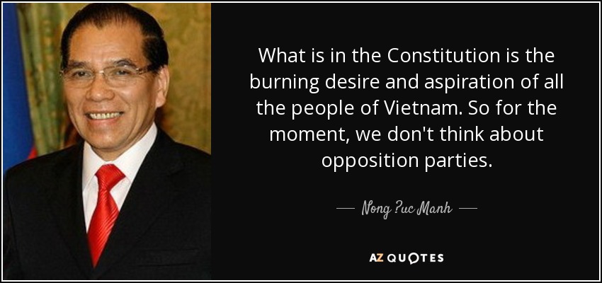 What is in the Constitution is the burning desire and aspiration of all the people of Vietnam. So for the moment, we don't think about opposition parties. - Nong ?uc Manh
