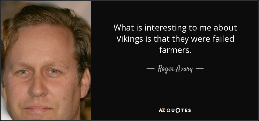 What is interesting to me about Vikings is that they were failed farmers. - Roger Avary