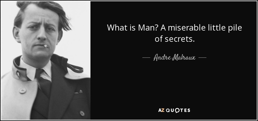 What is Man? A miserable little pile of secrets. - Andre Malraux