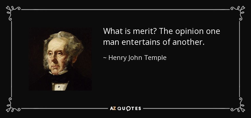 What is merit? The opinion one man entertains of another. - Henry John Temple, 3rd Viscount Palmerston