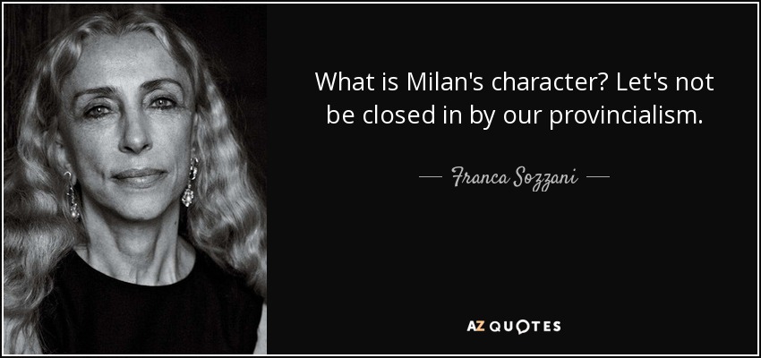 What is Milan's character? Let's not be closed in by our provincialism. - Franca Sozzani