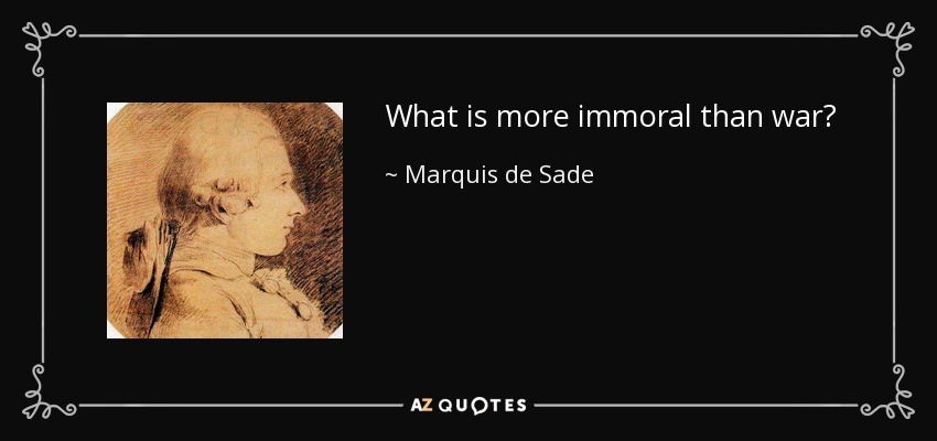 What is more immoral than war? - Marquis de Sade