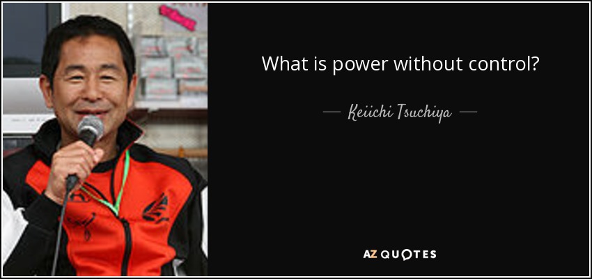 What is power without control? - Keiichi Tsuchiya