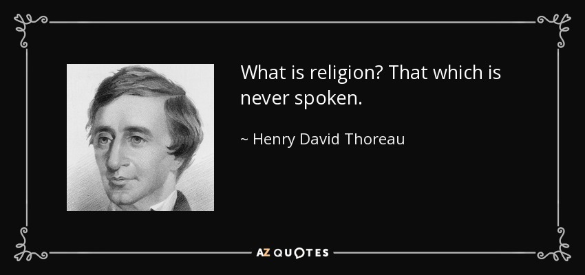 What is religion? That which is never spoken. - Henry David Thoreau