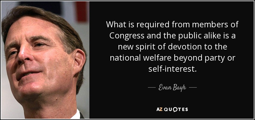 What is required from members of Congress and the public alike is a new spirit of devotion to the national welfare beyond party or self-interest. - Evan Bayh