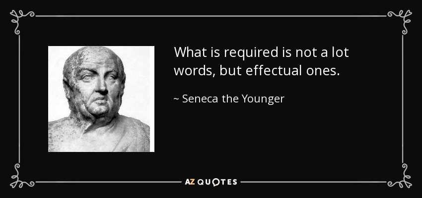 What is required is not a lot words, but effectual ones. - Seneca the Younger