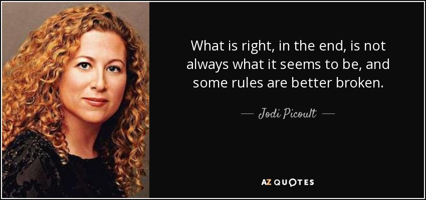 What is right, in the end, is not always what it seems to be, and some rules are better broken. - Jodi Picoult