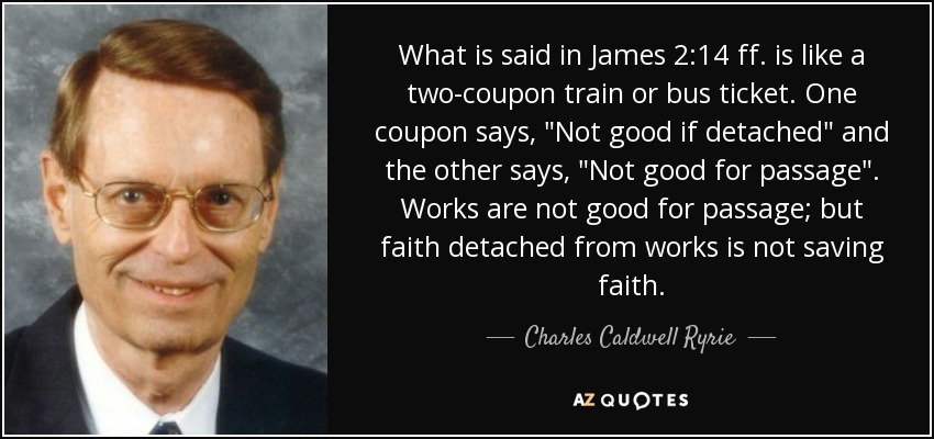 What is said in James 2:14 ff. is like a two-coupon train or bus ticket. One coupon says, 