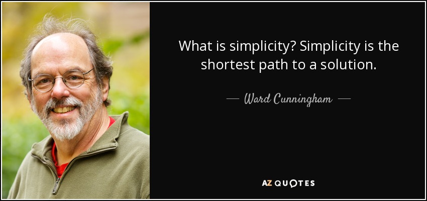 What is simplicity? Simplicity is the shortest path to a solution. - Ward Cunningham
