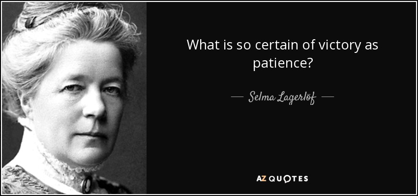 What is so certain of victory as patience? - Selma Lagerlöf