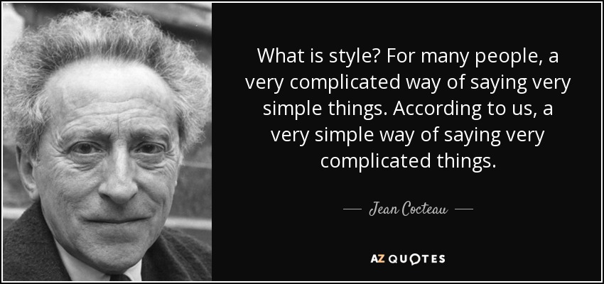 What is style? For many people, a very complicated way of saying very simple things. According to us, a very simple way of saying very complicated things. - Jean Cocteau