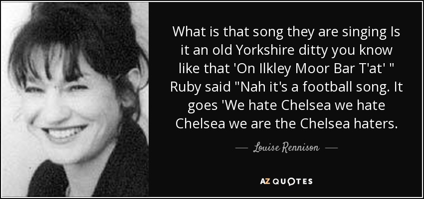 What is that song they are singing Is it an old Yorkshire ditty you know like that 'On Ilkley Moor Bar T'at' 