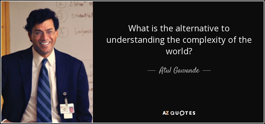 What is the alternative to understanding the complexity of the world? - Atul Gawande