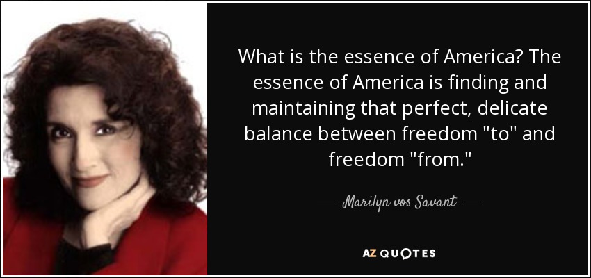 What is the essence of America? The essence of America is finding and maintaining that perfect, delicate balance between freedom 