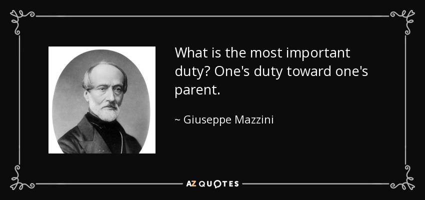 What is the most important duty? One's duty toward one's parent. - Giuseppe Mazzini