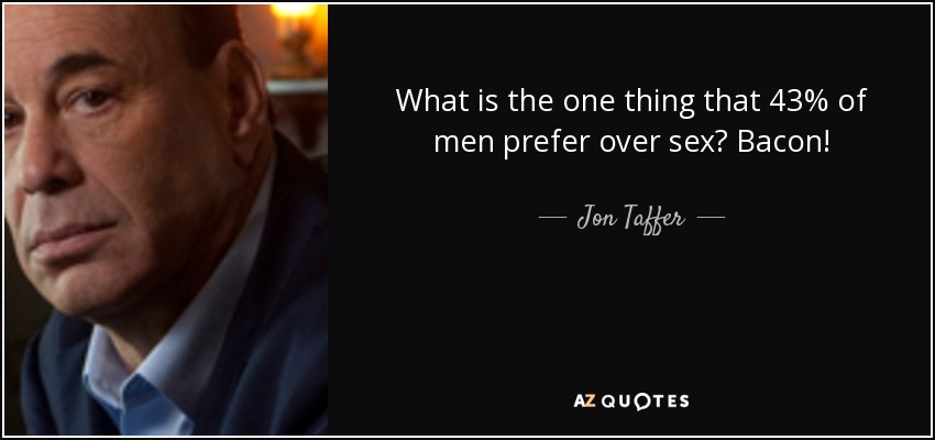 What is the one thing that 43% of men prefer over sex? Bacon! - Jon Taffer