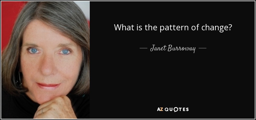 What is the pattern of change? - Janet Burroway