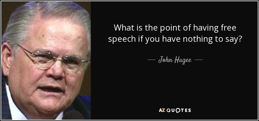 What is the point of having free speech if you have nothing to say? - John Hagee