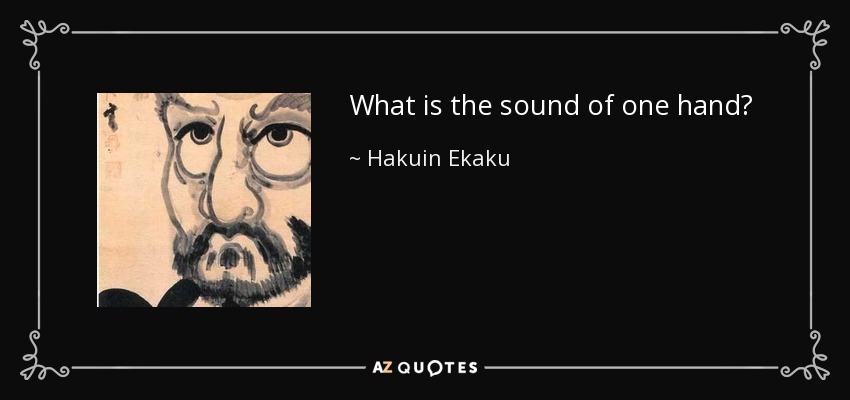 What is the sound of one hand? - Hakuin Ekaku