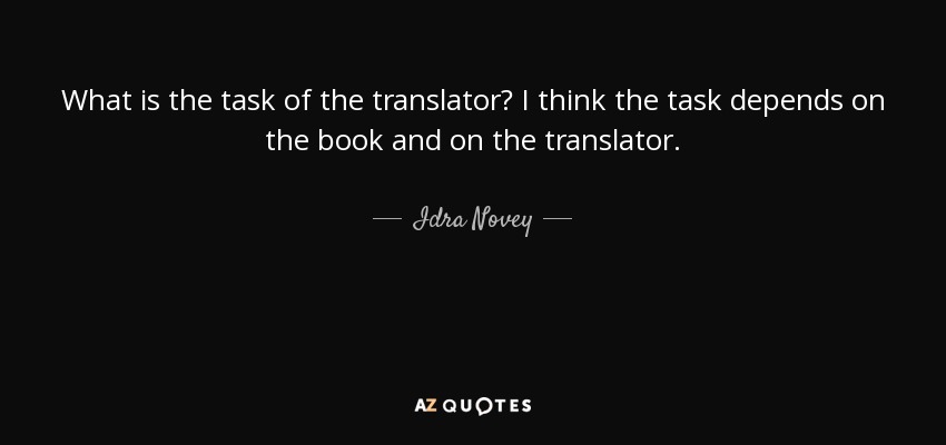 What is the task of the translator? I think the task depends on the book and on the translator. - Idra Novey
