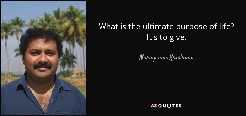 What is the ultimate purpose of life? It's to give. - Narayanan Krishnan
