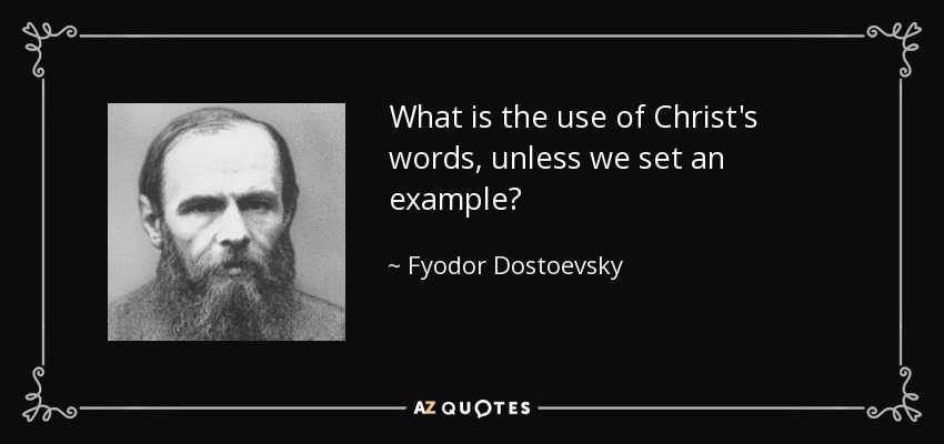 What is the use of Christ's words, unless we set an example? - Fyodor Dostoevsky