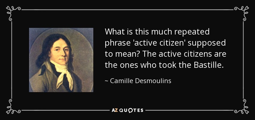 What is this much repeated phrase 'active citizen' supposed to mean? The active citizens are the ones who took the Bastille. - Camille Desmoulins