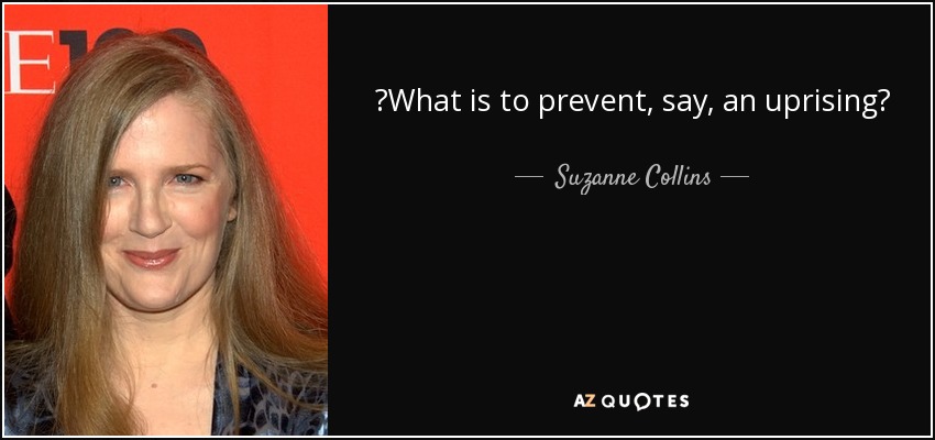 ‎What is to prevent, say, an uprising? - Suzanne Collins