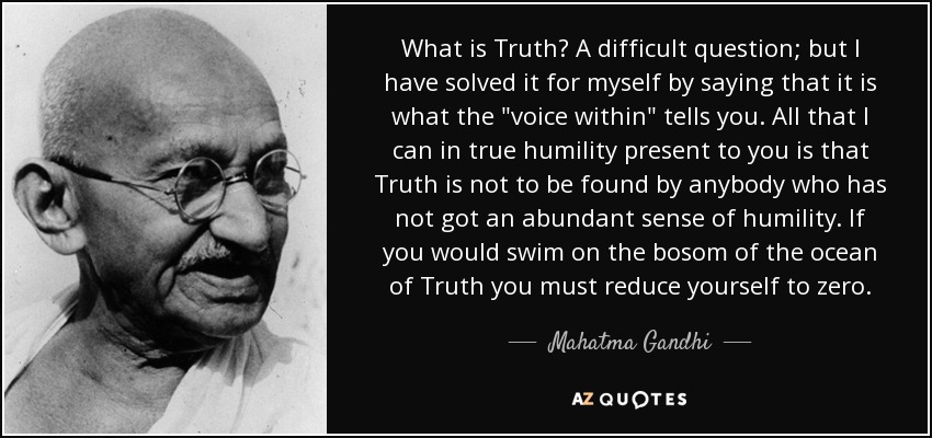 What is Truth? A difficult question; but I have solved it for myself by saying that it is what the 