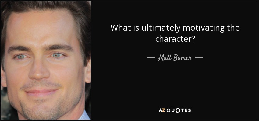 What is ultimately motivating the character? - Matt Bomer