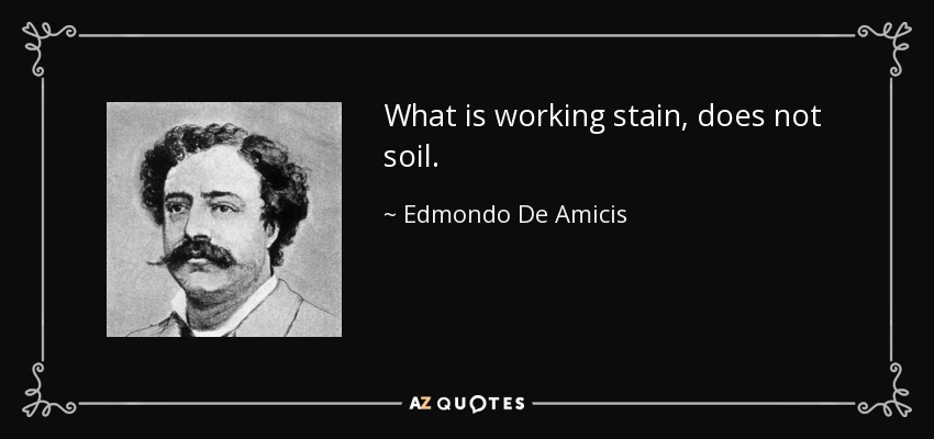 What is working stain, does not soil. - Edmondo De Amicis