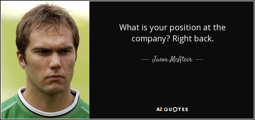 What is your position at the company? Right back. - Jason McAteer