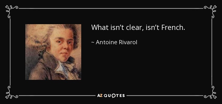 What isn’t clear, isn’t French. - Antoine Rivarol