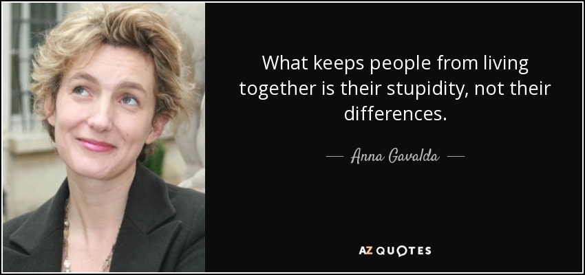 What keeps people from living together is their stupidity, not their differences. - Anna Gavalda