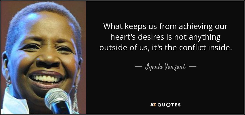 What keeps us from achieving our heart's desires is not anything outside of us, it's the conflict inside. - Iyanla Vanzant