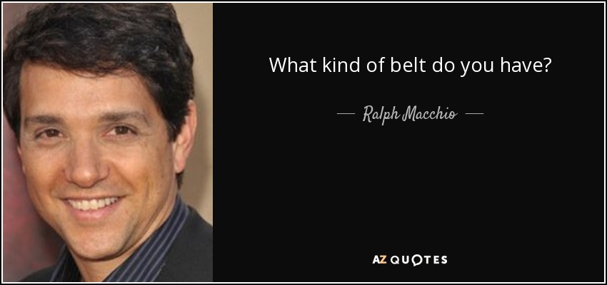 What kind of belt do you have? - Ralph Macchio