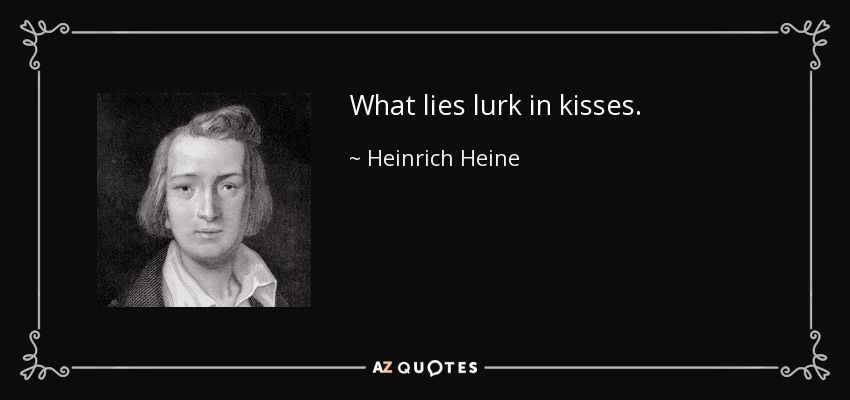 What lies lurk in kisses. - Heinrich Heine