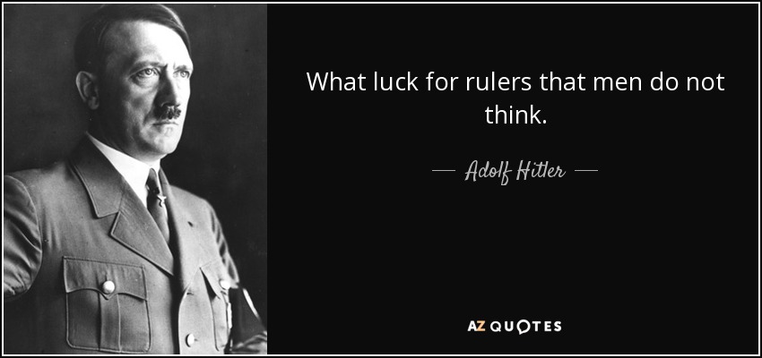 What luck for rulers that men do not think. - Adolf Hitler