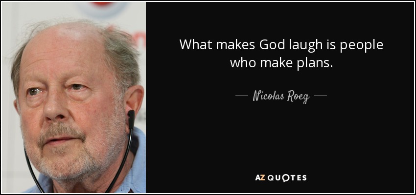 What makes God laugh is people who make plans. - Nicolas Roeg