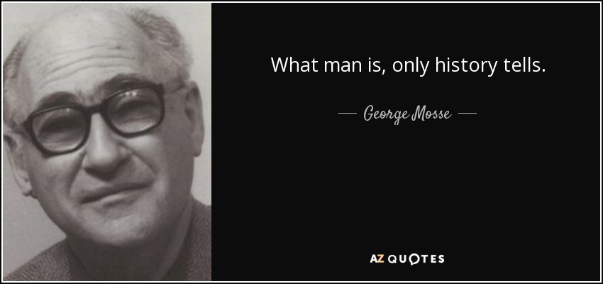 What man is, only history tells. - George Mosse
